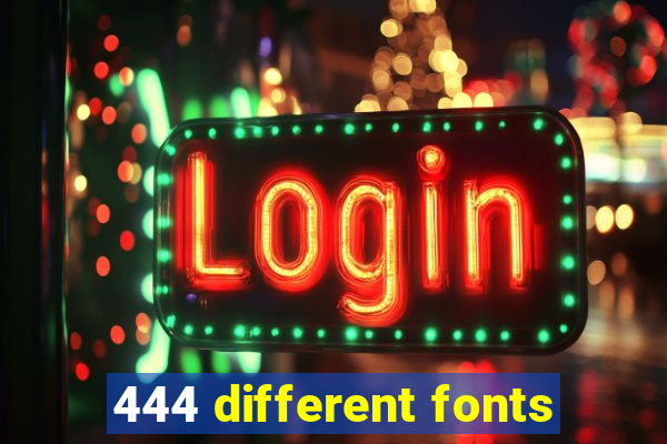 444 different fonts